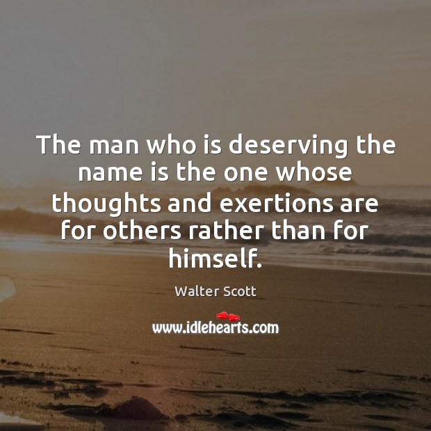 The man who is deserving the name is the one whose thoughts Walter Scott Picture Quote