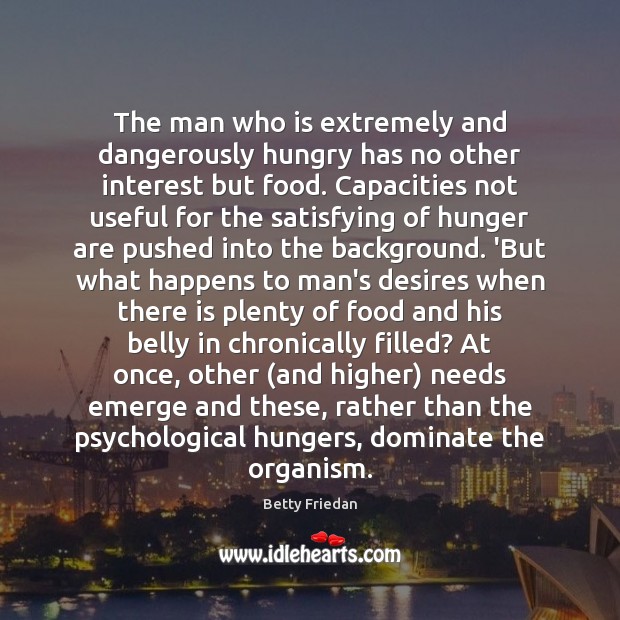 The man who is extremely and dangerously hungry has no other interest Betty Friedan Picture Quote