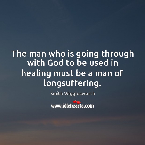 The man who is going through with God to be used in Smith Wigglesworth Picture Quote