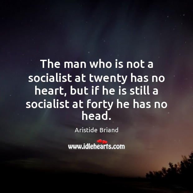 The man who is not a socialist at twenty has no heart, Aristide Briand Picture Quote