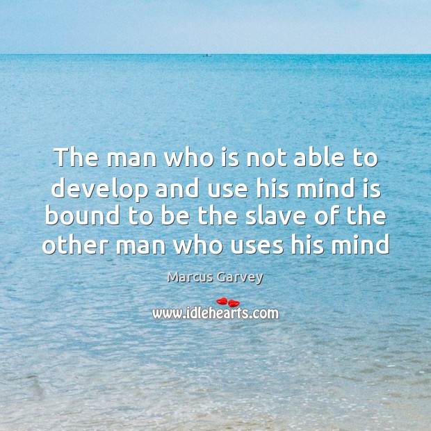 The man who is not able to develop and use his mind Marcus Garvey Picture Quote