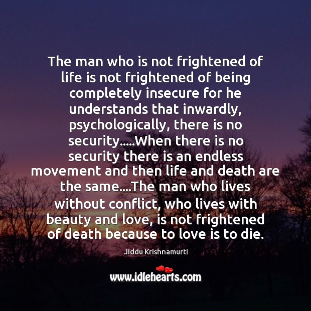 The man who is not frightened of life is not frightened of Jiddu Krishnamurti Picture Quote