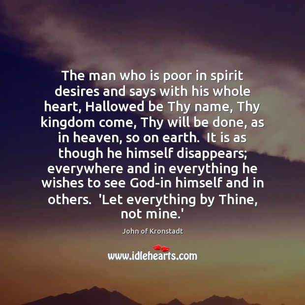 The man who is poor in spirit desires and says with his John of Kronstadt Picture Quote