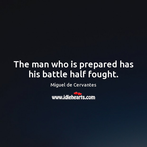 The man who is prepared has his battle half fought. Miguel de Cervantes Picture Quote