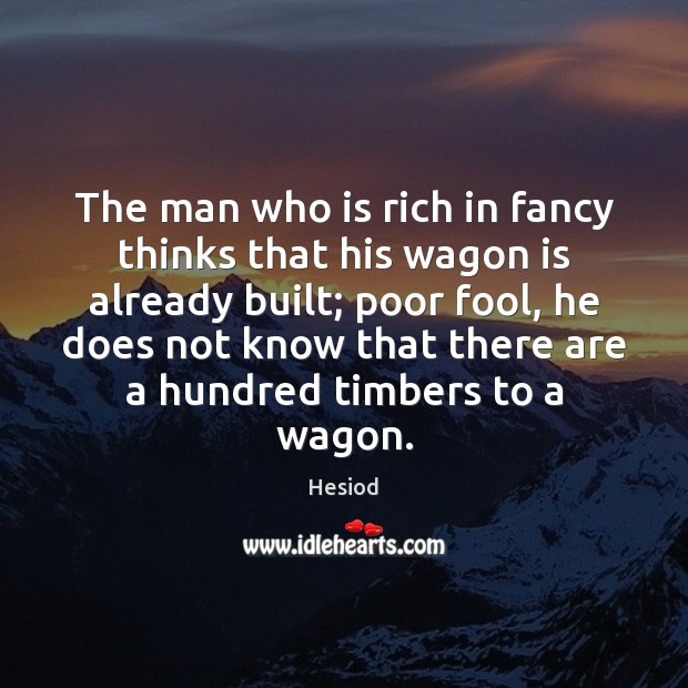 The man who is rich in fancy thinks that his wagon is Hesiod Picture Quote