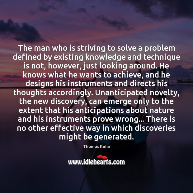 The man who is striving to solve a problem defined by existing Thomas Kuhn Picture Quote