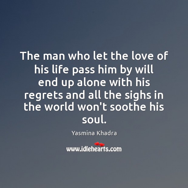 The man who let the love of his life pass him by Yasmina Khadra Picture Quote
