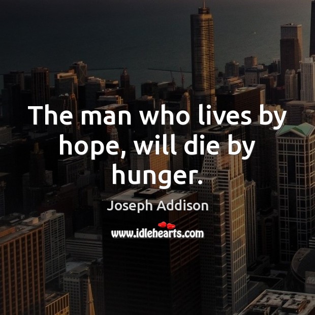 The man who lives by hope, will die by hunger. Image