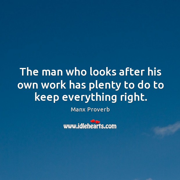 The man who looks after his own work has plenty to do to keep everything right. Manx Proverbs Image