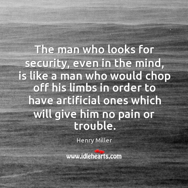 The man who looks for security, even in the mind Henry Miller Picture Quote
