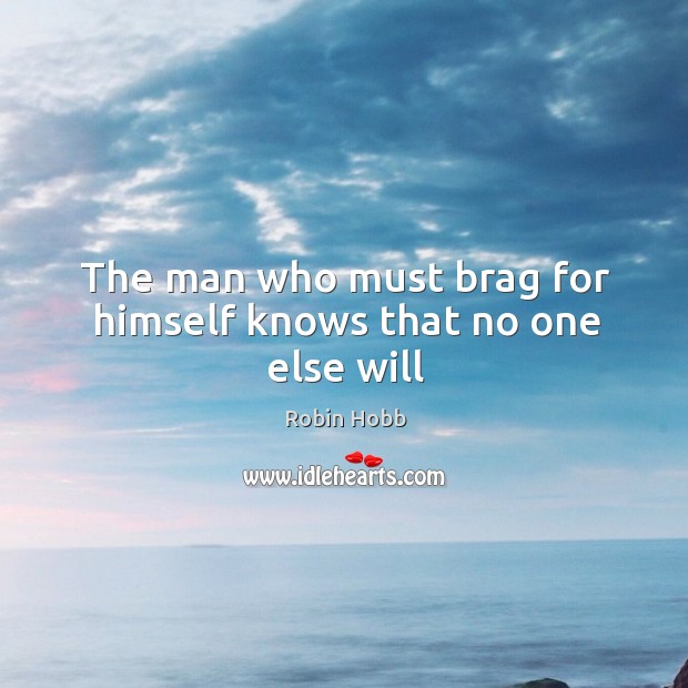 The man who must brag for himself knows that no one else will Image