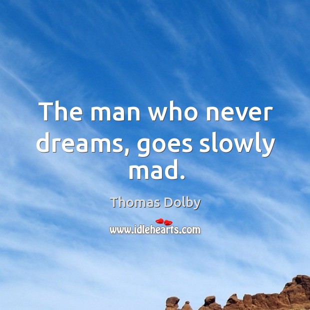 The man who never dreams, goes slowly mad. Thomas Dolby Picture Quote