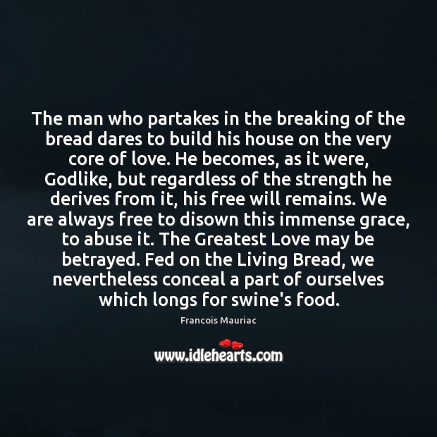 The man who partakes in the breaking of the bread dares to 