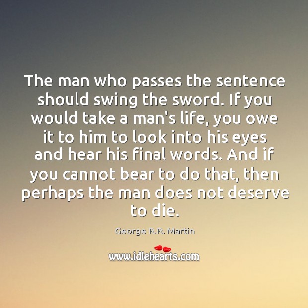 The man who passes the sentence should swing the sword. If you Image