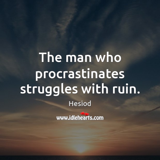 The man who procrastinates struggles with ruin. Hesiod Picture Quote