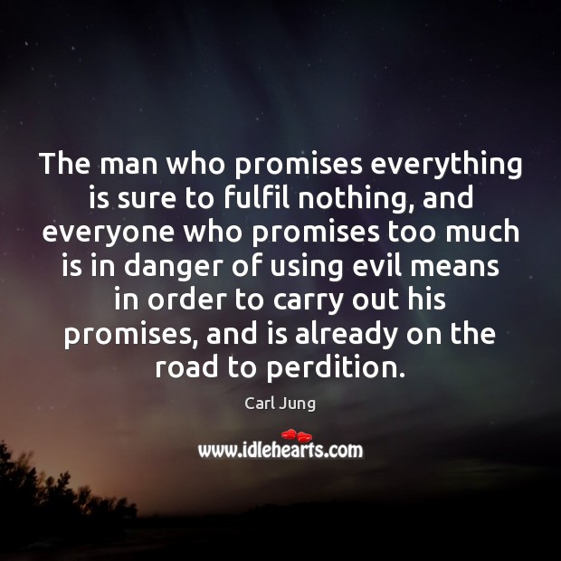 The man who promises everything is sure to fulfil nothing, and everyone Carl Jung Picture Quote