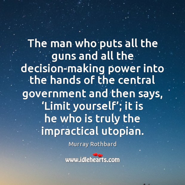The man who puts all the guns and all the decision-making power Murray Rothbard Picture Quote