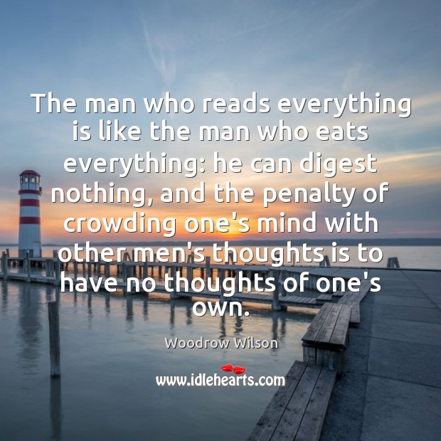 The man who reads everything is like the man who eats everything: Woodrow Wilson Picture Quote