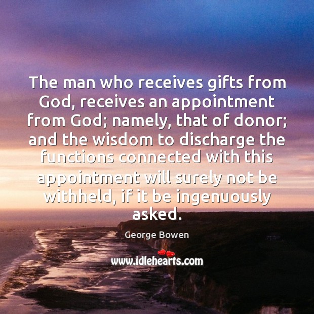 The man who receives gifts from God, receives an appointment from God; George Bowen Picture Quote