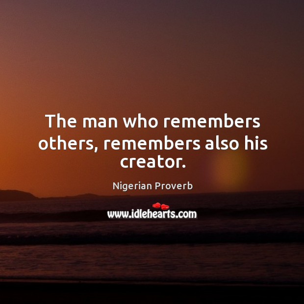 The man who remembers others, remembers also his creator. Nigerian Proverbs Image