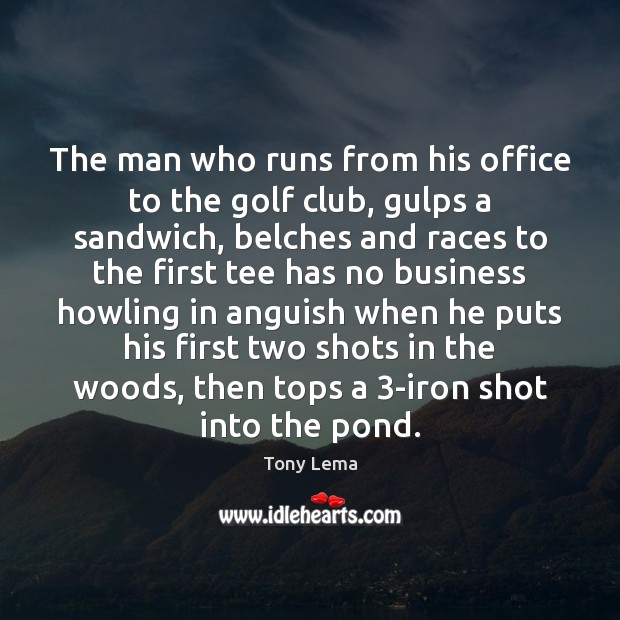 The man who runs from his office to the golf club, gulps Tony Lema Picture Quote