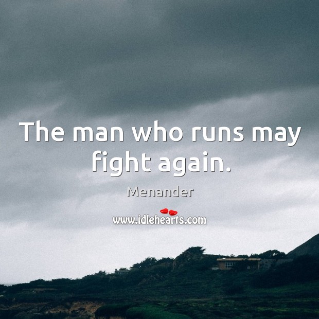 The man who runs may fight again. Menander Picture Quote