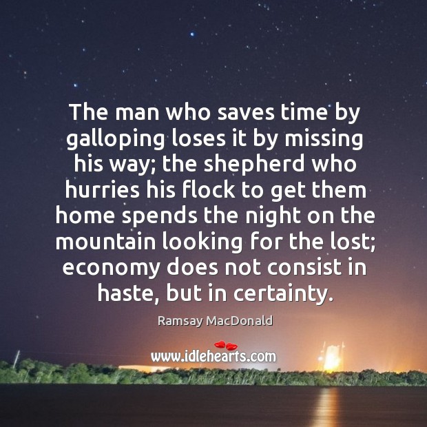 The man who saves time by galloping loses it by missing his Ramsay MacDonald Picture Quote
