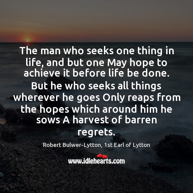 The man who seeks one thing in life, and but one May Robert Bulwer-Lytton, 1st Earl of Lytton Picture Quote