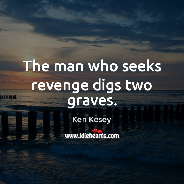 The man who seeks revenge digs two graves. Ken Kesey Picture Quote