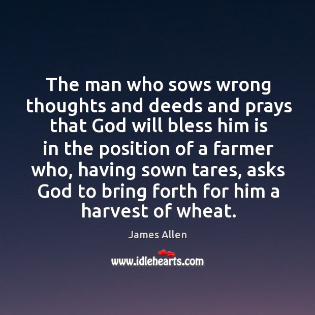The man who sows wrong thoughts and deeds and prays that God will bless him is in the Image