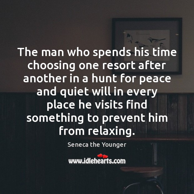 The man who spends his time choosing one resort after another in Seneca the Younger Picture Quote