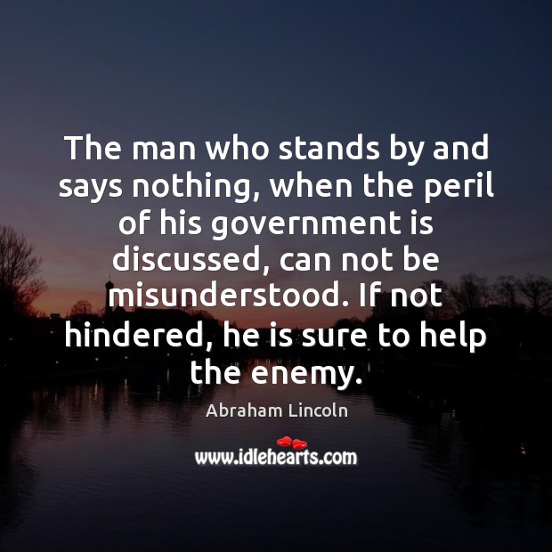 The man who stands by and says nothing, when the peril of Abraham Lincoln Picture Quote