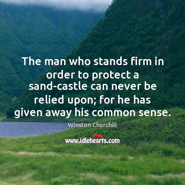 The man who stands firm in order to protect a sand-castle can Winston Churchill Picture Quote