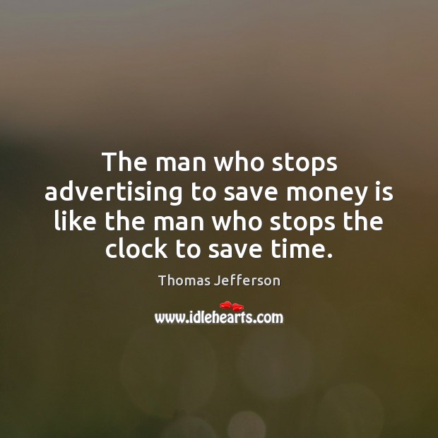 The man who stops advertising to save money is like the man Thomas Jefferson Picture Quote