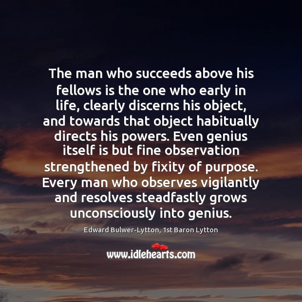 The man who succeeds above his fellows is the one who early Edward Bulwer-Lytton, 1st Baron Lytton Picture Quote