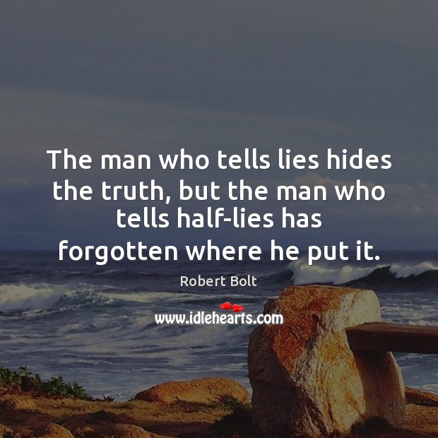 The man who tells lies hides the truth, but the man who Robert Bolt Picture Quote