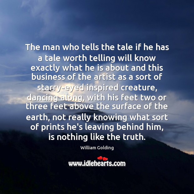 The man who tells the tale if he has a tale worth William Golding Picture Quote