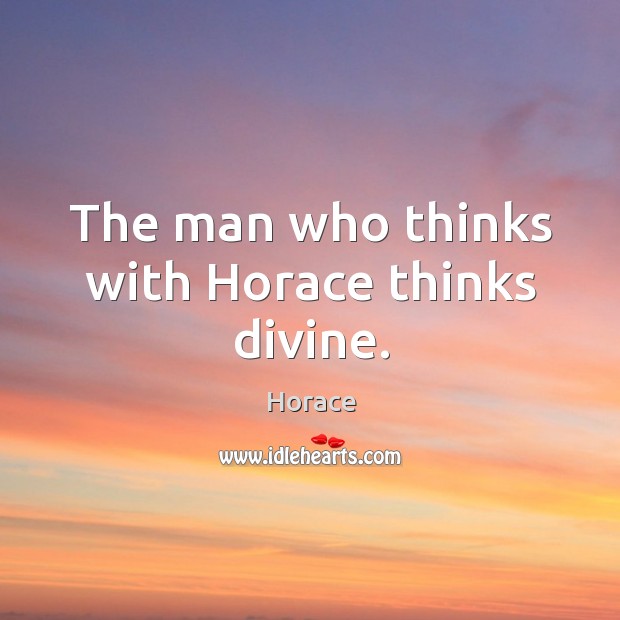 The man who thinks with Horace thinks divine. Image