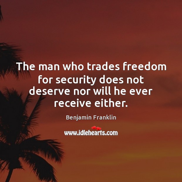The man who trades freedom for security does not deserve nor will he ever receive either. Benjamin Franklin Picture Quote