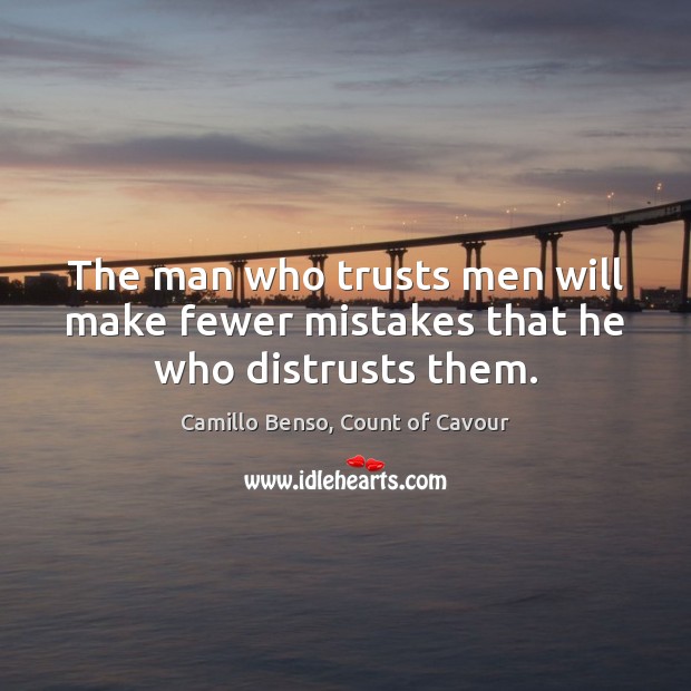 The man who trusts men will make fewer mistakes that he who distrusts them. Camillo Benso, Count of Cavour Picture Quote