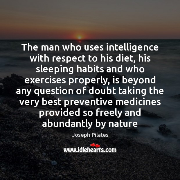The man who uses intelligence with respect to his diet, his sleeping Joseph Pilates Picture Quote