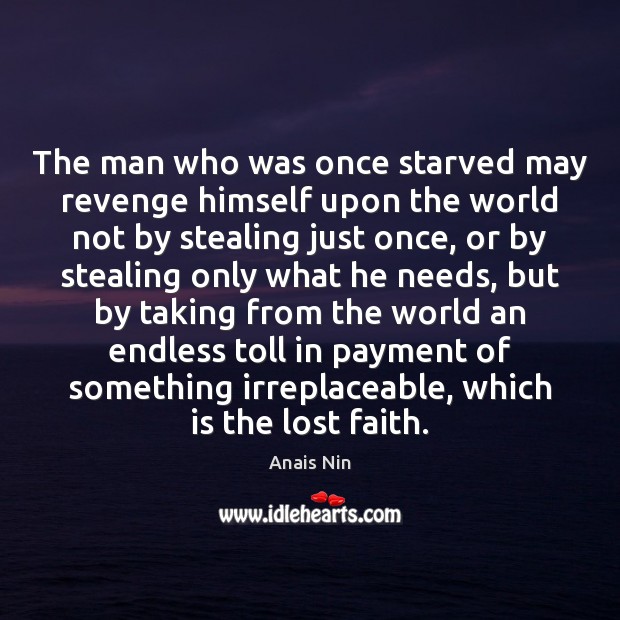 The man who was once starved may revenge himself upon the world Anais Nin Picture Quote