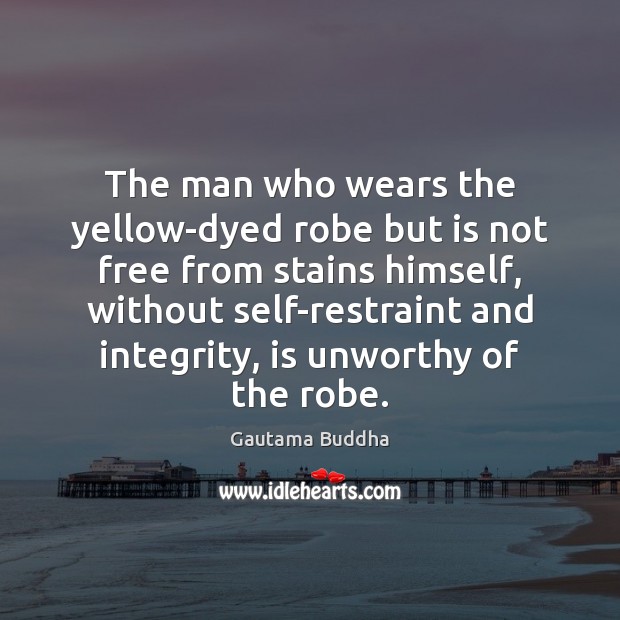 The man who wears the yellow-dyed robe but is not free from Gautama Buddha Picture Quote