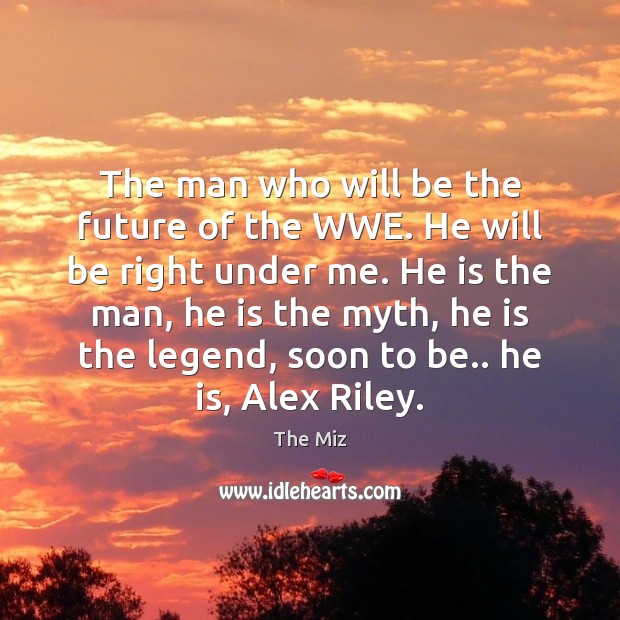 The man who will be the future of the WWE. He will The Miz Picture Quote
