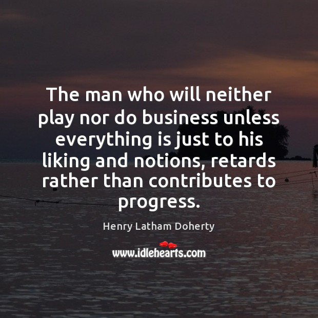 The man who will neither play nor do business unless everything is Image