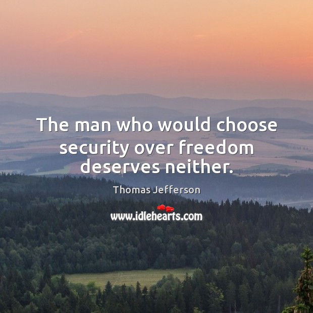 The man who would choose security over freedom deserves neither. Thomas Jefferson Picture Quote