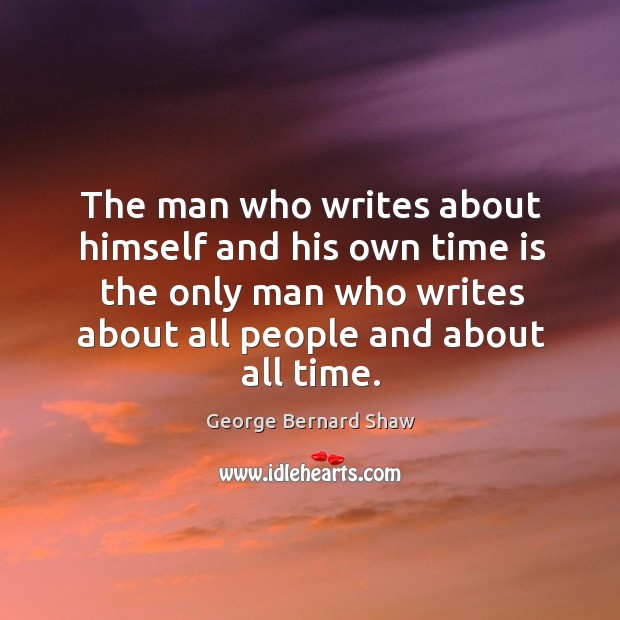 The man who writes about himself and his own time is the only man who writes about all people and about all time. Image