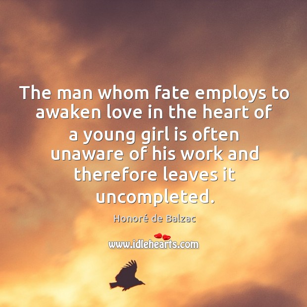 The man whom fate employs to awaken love in the heart of Honoré de Balzac Picture Quote