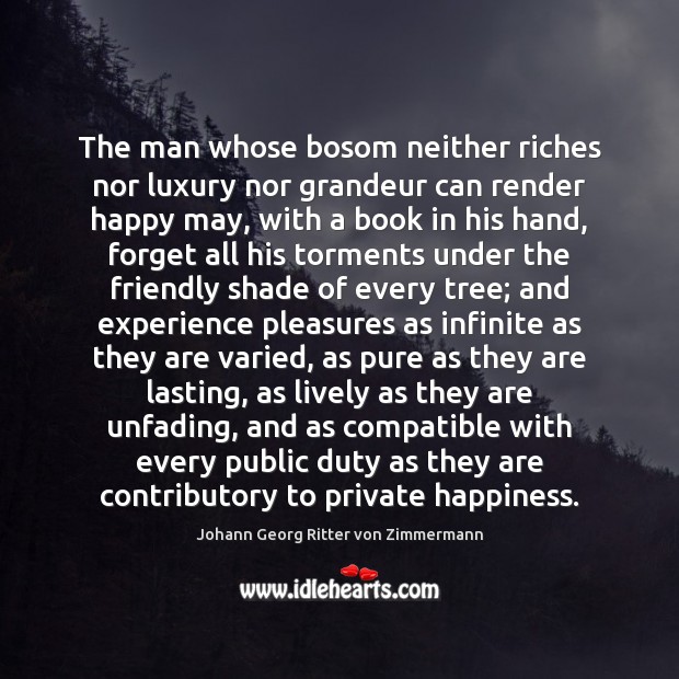 The man whose bosom neither riches nor luxury nor grandeur can render Johann Georg Ritter von Zimmermann Picture Quote