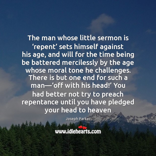 The man whose little sermon is ‘repent’ sets himself against his age, Joseph Parker Picture Quote